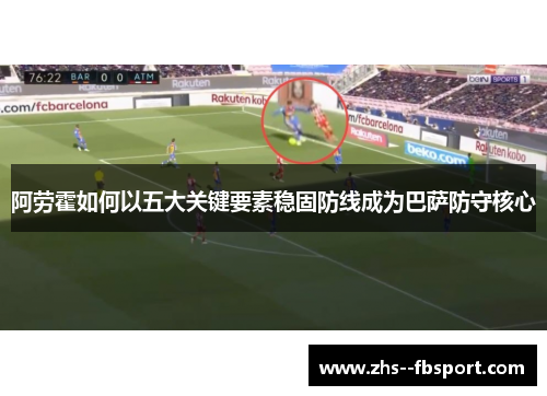阿劳霍如何以五大关键要素稳固防线成为巴萨防守核心