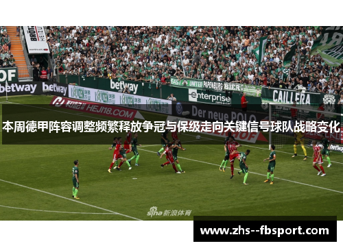 本周德甲阵容调整频繁释放争冠与保级走向关键信号球队战略变化 本周德甲阵容调整频繁释放争冠与保级走向关键信号球队战略变化
