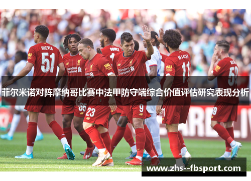 菲尔米诺对阵摩纳哥比赛中法甲防守端综合价值评估研究表现分析