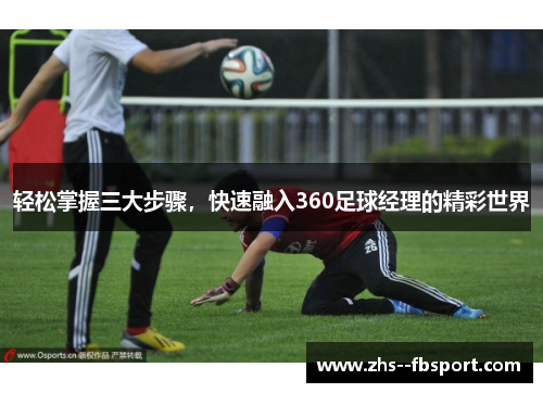 轻松掌握三大步骤，快速融入360足球经理的精彩世界