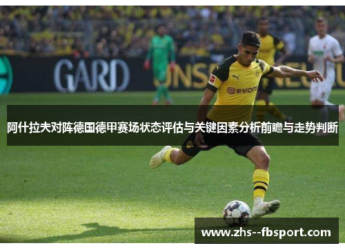 阿什拉夫对阵德国德甲赛场状态评估与关键因素分析前瞻与走势判断
