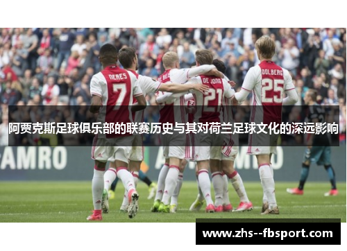 阿贾克斯足球俱乐部的联赛历史与其对荷兰足球文化的深远影响 阿贾克斯足球俱乐部的联赛历史与其对荷兰足球文化的深远影响