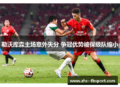 勒沃库森主场意外失分 争冠优势被保级队缩小