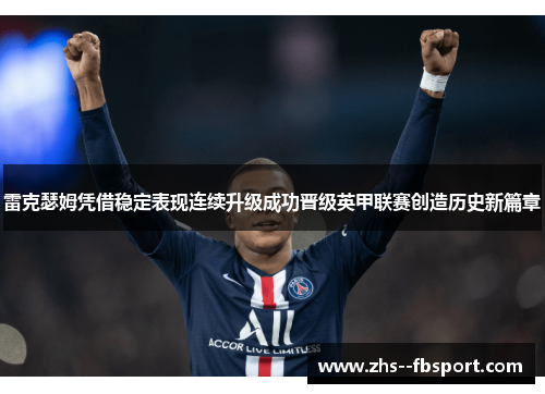 雷克瑟姆凭借稳定表现连续升级成功晋级英甲联赛创造历史新篇章 雷克瑟姆凭借稳定表现连续升级成功晋级英甲联赛创造历史新篇章