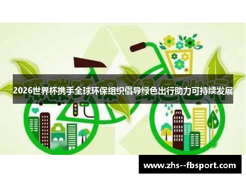 2026世界杯携手全球环保组织倡导绿色出行助力可持续发展