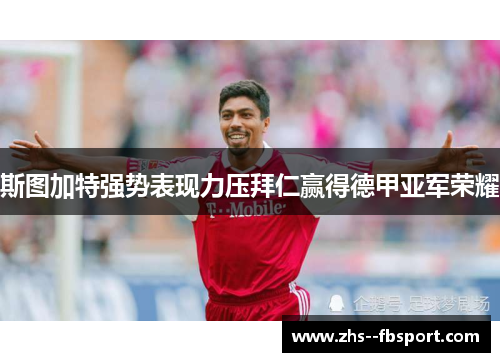斯图加特强势表现力压拜仁赢得德甲亚军荣耀 斯图加特强势表现力压拜仁赢得德甲亚军荣耀